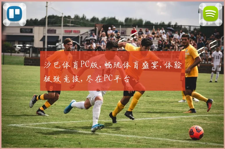 沙巴体育PC版,畅玩体育盛宴,体验极致竞技,尽在PC平台